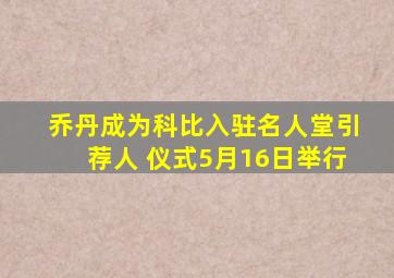 乔丹成为科比入驻名人堂引荐人 仪式5月16日举行